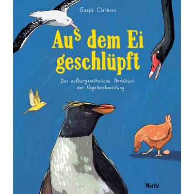 Aus dem Ei geschlüpft, Gebundene Ausgabe von Giselle Clarkson, Moritz, 978-3-89565-500-5