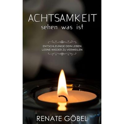 Achtsamkeit – sehen was ist, Taschenbuch von Renate Göbel, Tredition, 978-3-7469-4975-8
