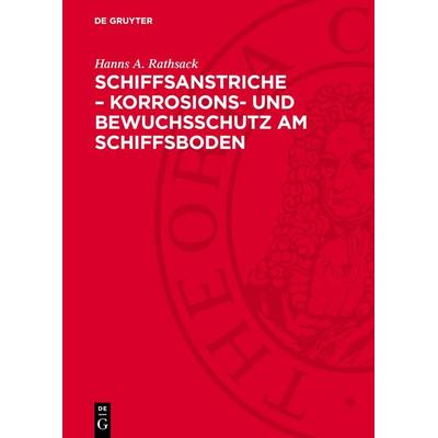 Schiffsanstriche – Korrosions- und Bewuchsschutz am Schiffsboden, Gebundene Ausgabe von Hanns A. Rathsack, De Gruyter, 978-3-11-276578-4