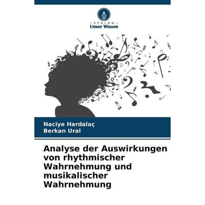 Analyse der Auswirkungen von rhythmischer Wahrnehmung und musikalischer Wahrnehmung, Taschenbuch von Naciye Hardalaç,Berkan Ural, Verlag Unser Wissen,