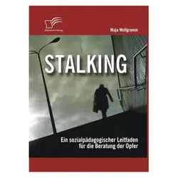 Stalking: Ein sozialpädagogischer Leitfaden für die Beratung der Opfer, Fachbücher von Maja Wolfgramm