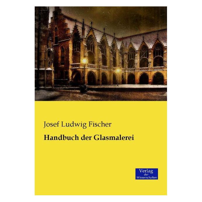 Verlag der Wissenschaften Handbuch der Glasmalerei (Deutsch, Softcover, Josef L. Fischer, Josef Ludwig Fischer) (55613233)