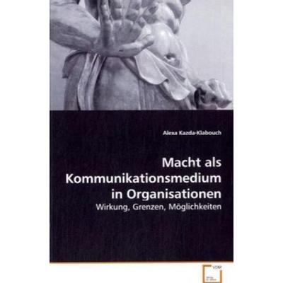Kazda-Klabouch Alexa: Macht als Kommunikationsmedium in Orga, Taschenbuch von Alexa Kazda-Klabouch, VDM, 978-3-639-07622-6