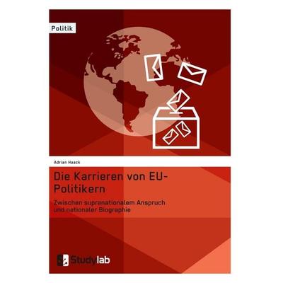 Die Karrieren von EU-Politikern. Zwischen supranationalem Anspruch und nationaler Biographie, Taschenbuch von Adrian Haack, Studylab,