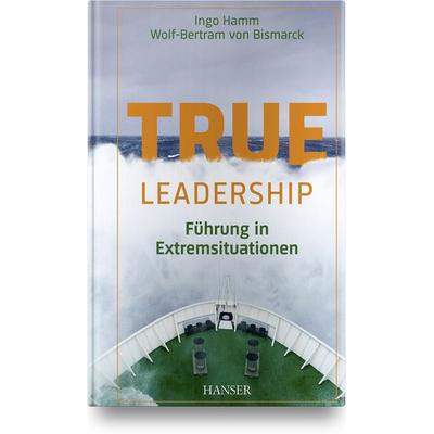 True Leadership, Gebundene Ausgabe von Ingo Hamm,Wiebke Köhler, Carl Hanser, 978-3-446-46697-5