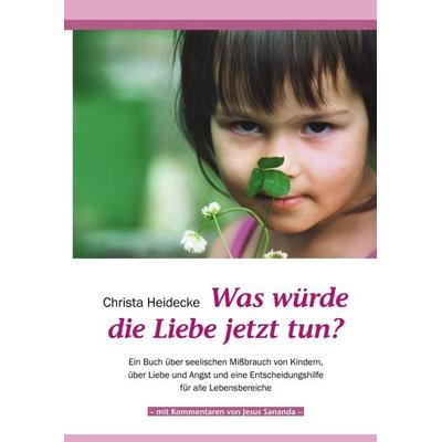 Was würde die Liebe jetzt tun?, Gebundene Ausgabe von Christa Heidecke, BoD – Books on Demand, 978-3-8391-2302-7