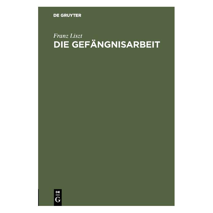 De Gruyter Liszt:Die Gefängnisarbeit (Deutsch, Hardcover, Franz Liszt) (67772303)