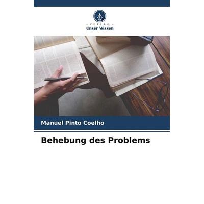 Behebung des Problems, Taschenbuch von Manuel Pinto Coelho, Verlag Unser Wissen, 978-620-5-61372-6