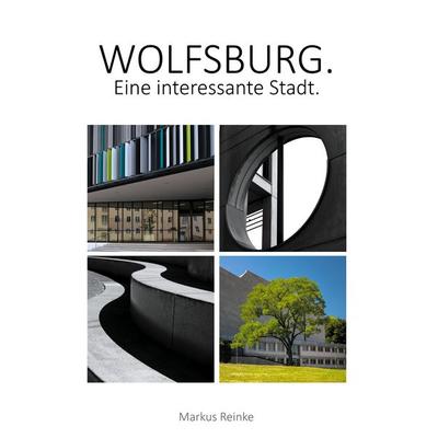 Wolfsburg. Eine interessante Stadt, Gebundene Ausgabe von Markus Reinke, BoD – Books on Demand, 978-3-695-16045-7