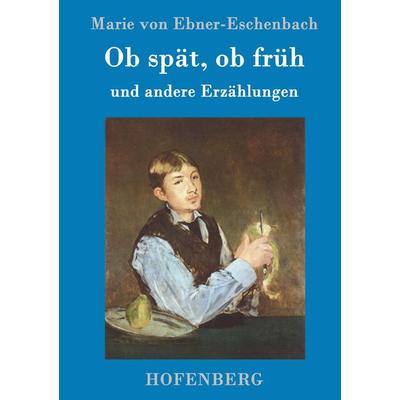 Ob spät, ob früh, Gebundene Ausgabe von Marie von Ebner-Eschenbach, Hofenberg, 978-3-8430-9849-6