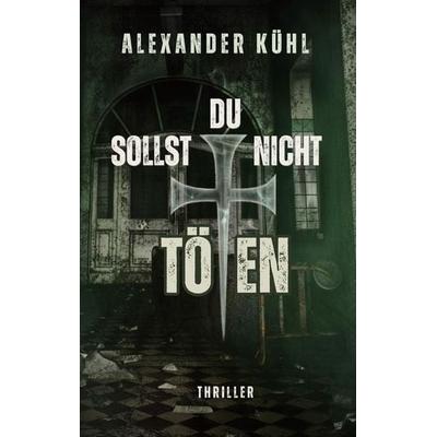 Du sollst nicht töten, Taschenbuch von Alexander Kühl, BoD – Books on Demand, 978-3-696-36449-6