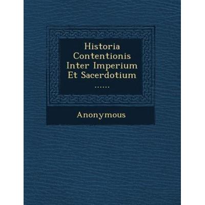 Historia Contentionis Inter Imperium Et Sacerdotium ......, von Anonymous, Saraswati Press, 978-1-249-54764-8