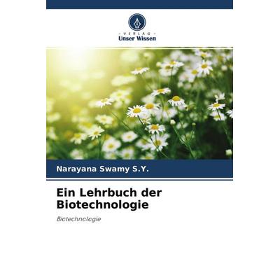 Ein Lehrbuch der Biotechnologie, Taschenbuch von Narayana Swamy S. Y., Verlag Unser Wissen, 978-620-4-38824-3