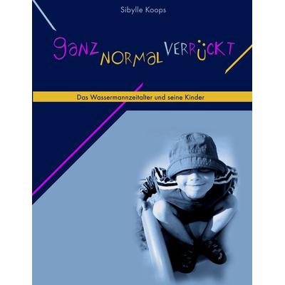 Ganz normal verrückt, Taschenbuch von Sibylle Koops, BoD – Books on Demand, 978-3-8334-6428-7