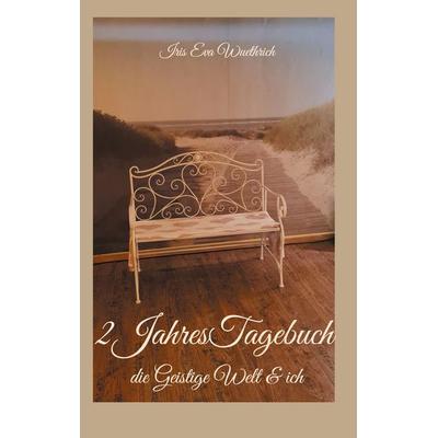 2JahresTagebuch - die Geistige Welt & ich, Gebundene Ausgabe von Iris Eva Wuethrich, BoD – Books on Demand, 978-3-7693-7843-6