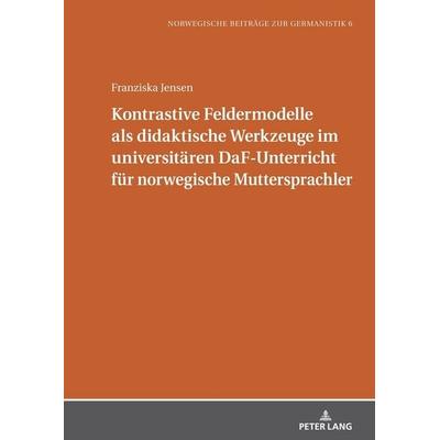 Kontrastive Feldermodelle als didaktische Werkzeuge im universitären DaF-Unterricht für norwegische Muttersprachler, Gebundene Ausgabe von Franziska
