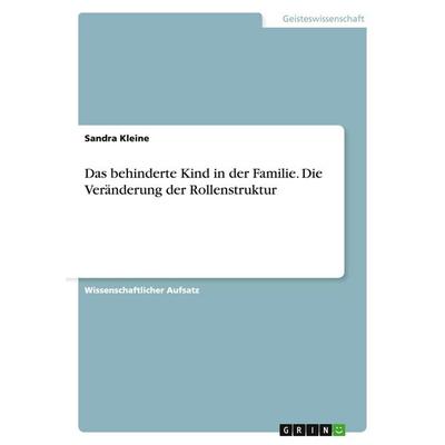 Das behinderte Kind in der Familie. Die Veränderung der Rollenstruktur, Taschenbuch von Sandra Kleine, GRIN, 978-3-638-89435-7