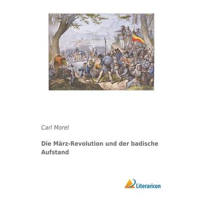 Die März-Revolution und der badische Aufstand, Taschenbuch von Carl Morel, Literaricon, 978-3-95697-362-8