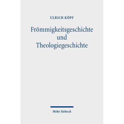 Frömmigkeitsgeschichte und Theologiegeschichte, Gebundene Ausgabe von Ulrich Köpf, Mohr Siebeck, 978-3-16-161004-2