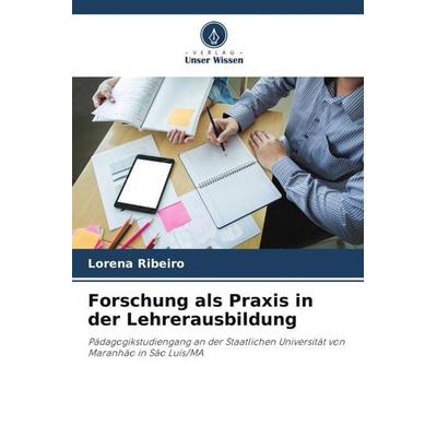 Forschung als Praxis in der Lehrerausbildung, Taschenbuch von Lorena Ribeiro, Verlag Unser Wissen, 978-620-6-49436-2