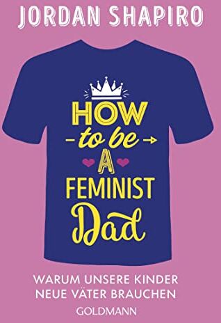 Jordan Shapiro - How to Be a Feminist Dad: Warum unsere Kinder neue Väter brauchen - Preis vom 04.10.2026 03:51:26 h