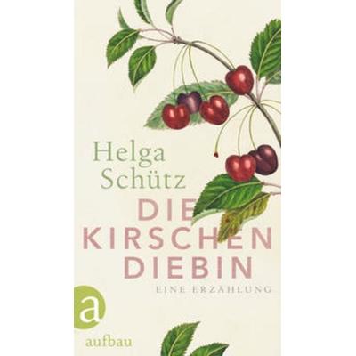 Die Kirschendiebin, Gebundene Ausgabe von Helga Schütz, Aufbau