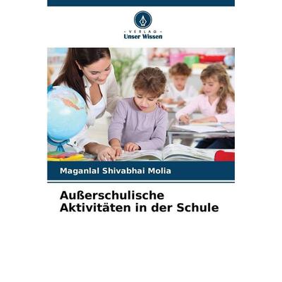 Außerschulische Aktivitäten in der Schule, Taschenbuch von Maganlal Shivabhai Molia, Verlag Unser Wissen, 978-620-7-64902-0