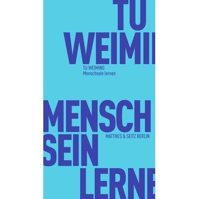 Menschsein lernen, Taschenbuch von Weiming Tu, Matthes & Seitz, 978-3-7518-0543-8