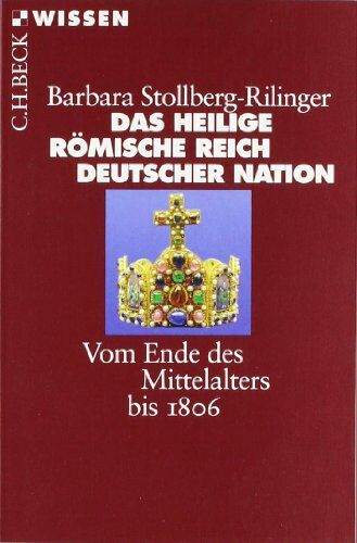 Barbara Stollberg-Rilinger - Das Heilige Römische Reich Deutscher Nation: Vom Ende des Mittelalters bis 1806 - Preis vom 09.10.2026 07:28:09 h