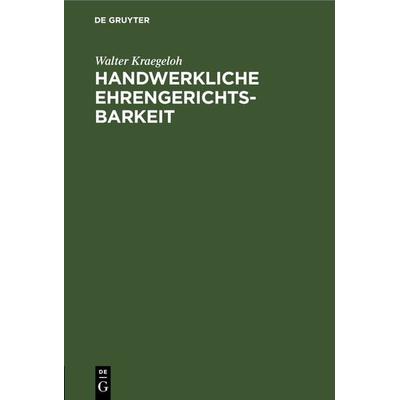 Handwerkliche Ehrengerichtsbarkeit, Gebundene Ausgabe von Walter Kraegeloh, De Gruyter, 978-3-11-242657-9