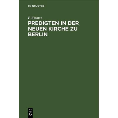 Predigten in der Neuen Kirche zu Berlin, Gebundene Ausgabe von P. Kirmss, De Gruyter, 978-3-11-239569-1