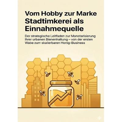 Vom Hobby zur Marke: Stadtimkerei als Einnahmequelle, Taschenbuch von Christoph Eberhardt, Epubli, 978-3-565-13394-9