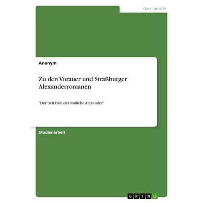 Zu den Vorauer und Straßburger Alexanderromanen, Taschenbuch von Anonymous, GRIN, 978-3-346-10971-2