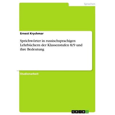 Sprichwörter in russischsprachigen Lehrbüchern der Klassenstufen 8/9 und ihre Bedeutung, Taschenbuch von Ernest Krychmar, GRIN, 978-3-346-75837-8