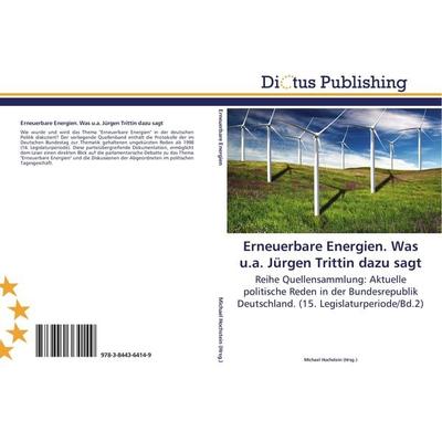 Erneuerbare Energien. Was u.a. Jürgen Trittin dazu sagt, Taschenbuch von , Dictus Publishing, 978-3-8443-6414-9