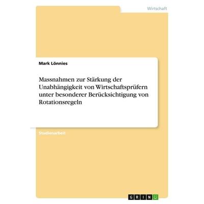 Massnahmen zur Stärkung der Unabhängigkeit von Wirtschaftsprüfern unter besonderer Berücksichtigung von Rotationsregeln, Taschenbuch von Mark Lönnies,
