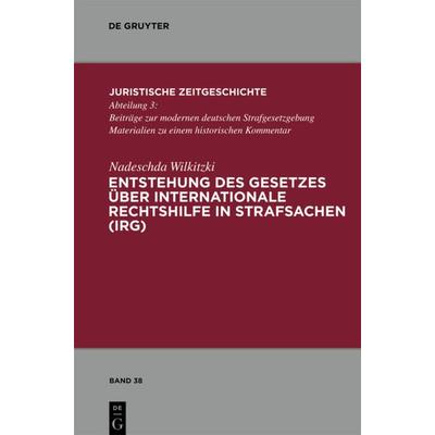 Entstehung des Gesetzes über Internationale Rechtshilfe in Strafsachen (IRG), Gebundene Ausgabe von Nadeschda Wilkitzki, De Gruyter, 978-3-11-024822-7