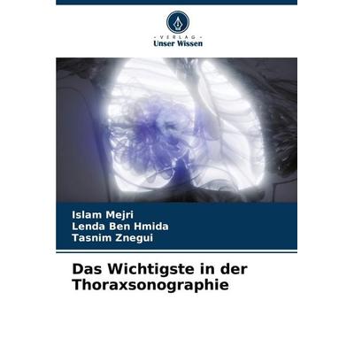 Das Wichtigste in der Thoraxsonographie, Taschenbuch von Islam Mejri,Lenda Ben Hmida,Tasnim Znegui, Verlag Unser Wissen, 978-620-5-37137-4