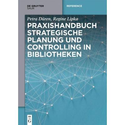 Praxishandbuch Strategische Planung und Controlling in Bibliotheken, Gebundene Ausgabe von Petra Düren,Regine Lipka, De Gruyter Saur,