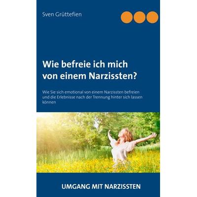Wie befreie ich mich von einem Narzissten?, Taschenbuch von Sven Grüttefien, BoD – Books on Demand