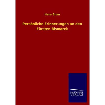 Persönliche Erinnerungen an den Fürsten Bismarck, Taschenbuch von Hans Blum, Salzwasser, 978-3-8460-3341-8