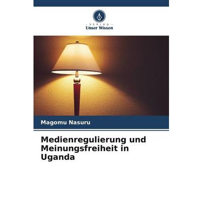 Medienregulierung und Meinungsfreiheit in Uganda, Taschenbuch von Magomu Nasuru, Verlag Unser Wissen, 978-620-5-74777-3