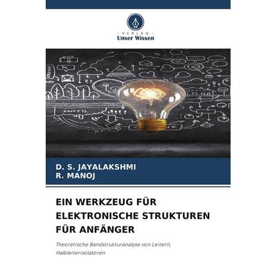 Ein Werkzeug für Elektronische Strukturen für Anfänger, Taschenbuch von D. S. Jayalakshmi,R. Manoj, Verlag Unser Wissen, 978-620-8-18603-6
