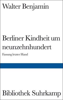Walter Benjamin - Berliner Kindheit um neunzehnhundert: Fassung letzter Hand und Fragment aus früheren Fassungen (Bibliothek Suhrkamp) - Preis vom 11.10.2026 03:10:56 h