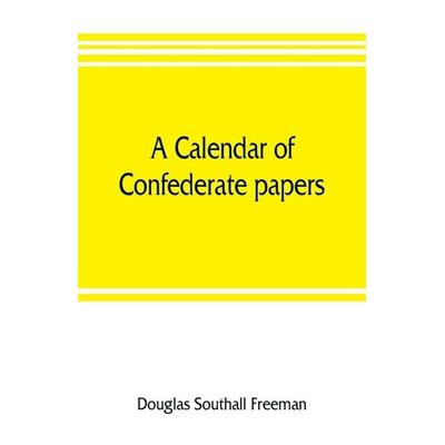 A calendar of Confederate papers, with a biblography of some Confederate publications; preliminary report of the Southern historical manuscripts