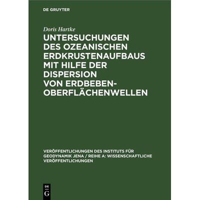 Untersuchungen des ozeanischen Erdkrustenaufbaus mit Hilfe der Dispersion von Erdbeben-Oberflächenwellen, Gebundene Ausgabe von Doris Hartke, De