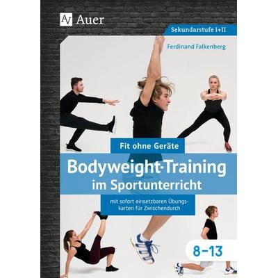 Bodyweight-Training im Sportunterricht 8-13, Sonstige von Ferdinand Falkenberg, Auer Verlag in der AAP Lehrerwelt GmbH, 978-3-403-08081-7