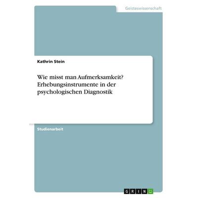 Wie misst man Aufmerksamkeit? Erhebungsinstrumente in der psychologischen Diagnostik, Taschenbuch von Kathrin Stein, GRIN, 978-3-346-27216-4