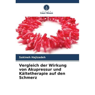 Vergleich der Wirkung von Akupressur und Kältetherapie auf den Schmerz, Taschenbuch von Sakineh Hajizadeh, Verlag Unser Wissen, 978-620-4-79762-5
