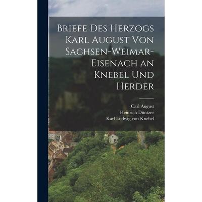 Briefe Des Herzogs Karl August Von Sachsen-Weimar-Eisenach an Knebel Und Herder, Gebundene Ausgabe von Karl Ludwig Knebel,Heinrich Düntzer,Carl